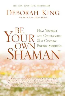 Bądź swoim własnym szamanem: uzdrawiaj siebie i innych za pomocą medycyny energetycznej XXI wieku - Be Your Own Shaman: Heal Yourself and Others with 21st-Century Energy Medicine