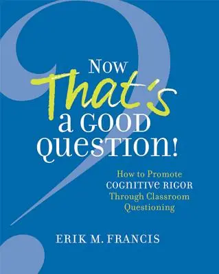 Teraz to dobre pytanie! Teraz to dobre pytanie! Jak promować rygor poznawczy poprzez zadawanie pytań w klasie? - Now That's a Good Question!: Now That's a Good Question! How to Promote Cognitive Rigor Through Classroom Questioning