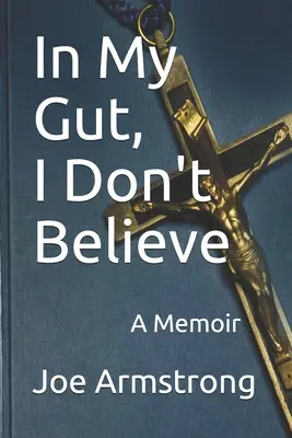 In My Gut, I Don't Believe: Pamiętnik - In My Gut, I Don't Believe: A Memoir