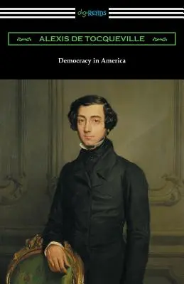 Democracy in America (Volumes 1 and 2, Unabridged) [Translated by Henry Reeve with an Introduction by John Bigelow]