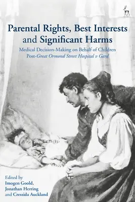 Prawa rodzicielskie, najlepszy interes i znaczące szkody: Podejmowanie decyzji medycznych w imieniu dzieci po sprawie Great Ormond Street Hospital przeciwko Gardowi - Parental Rights, Best Interests and Significant Harms: Medical Decision-Making on Behalf of Children Post-Great Ormond Street Hospital v Gard