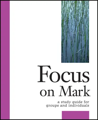 Focus on Mark: Przewodnik do studiowania dla grup i osób indywidualnych - Focus on Mark: A Study Guide for Groups and Individuals