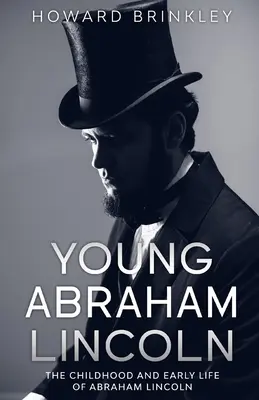 Młody Abraham Lincoln: Dzieciństwo i wczesne życie Abrahama Lincolna - Young Abraham Lincoln: The Childhood and Early Life of Abraham Lincoln