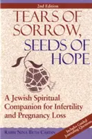 Łzy smutku, ziarno nadziei (wydanie 2): Żydowski duchowy towarzysz niepłodności i utraty ciąży - Tears of Sorrow, Seed of Hope (2nd Edition): A Jewish Spiritual Companion for Infertility and Pregnancy Loss