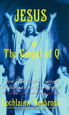 Jezus i Ewangelia Q: Przedchrześcijańskie nauki Chrystusa zapisane w Nowym Testamencie - Jesus and the Gospel of Q: Christ's Pre-Christian Teachings As Recorded in the New Testament