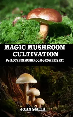 Uprawa magicznych grzybów: Zestaw hodowcy grzybów psilocybinowych - Magic Mushroom Cultivation: Psilocybin Mushroom Grower's Kit