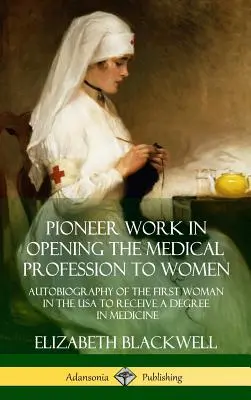 Pionierska praca w otwieraniu zawodu lekarza dla kobiet: Autobiografia pierwszej kobiety w USA, która uzyskała stopień naukowy w dziedzinie medycyny - Pioneer Work in Opening the Medical Profession to Women: Autobiography of the First Woman in the USA to Receive a Degree in Medicine