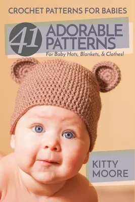 Szydełkowe wzory dla niemowląt (wydanie 2): 41 uroczych wzorów na czapki, kocyki i ubranka dla niemowląt! - Crochet Patterns For Babies (2nd Edition): 41 Adorable Patterns For Baby Hats, Blankets, & Clothes!