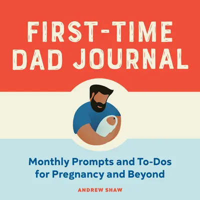 Dziennik taty po raz pierwszy: Miesięczne wskazówki i zadania dla kobiet w ciąży i nie tylko - First-Time Dad Journal: Monthly Prompts and To-DOS for Pregnancy and Beyond