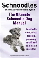 Schnoodles. najlepszy podręcznik dla psów rasy Schnoodle. Pielęgnacja, koszty, żywienie, pielęgnacja, zdrowie i tresura sznaucerów. - Schnoodles. the Ultimate Schnoodle Dog Manual. Schnoodle Care, Costs, Feeding, Grooming, Health and Training All Included.