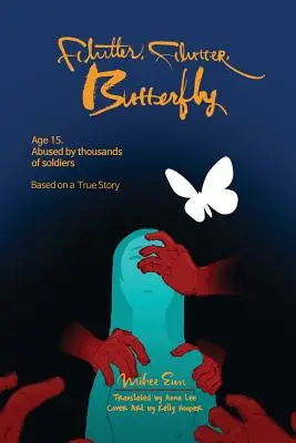 Flutter, Flutter, Butterfly: Wiek 15. Maltretowana przez tysiące żołnierzy - na podstawie prawdziwej historii - Flutter, Flutter, Butterfly: Age 15. Abused by thousands of soldiers - Based on a True Story