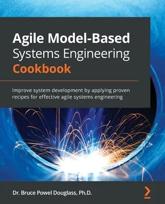 Agile Model-Based Systems Engineering Cookbook: Usprawnij rozwój systemu, stosując sprawdzone przepisy na skuteczną inżynierię systemów zwinnych - Agile Model-Based Systems Engineering Cookbook: Improve system development by applying proven recipes for effective agile systems engineering