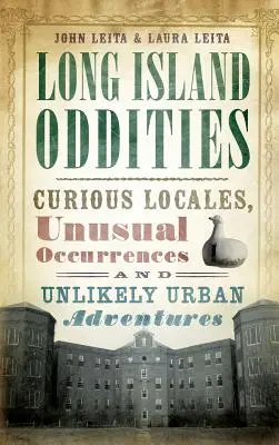 Osobliwości Long Island: Ciekawe miejsca, niezwykłe zdarzenia i nieprawdopodobne miejskie przygody - Long Island Oddities: Curious Locales, Unusual Occurrences and Unlikely Urban Adventures