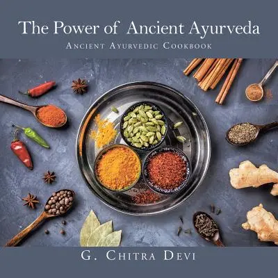 Moc starożytnej ajurwedy: Starożytna ajurwedyjska książka kucharska - The Power of Ancient Ayurveda: Ancient Ayurvedic Cookbook