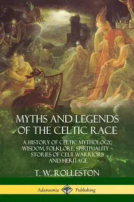 Mity i legendy rasy celtyckiej: historia celtyckiej mitologii, mądrości, folkloru, duchowości - opowieści o celtyckich wojownikach i dziedzictwie - Myths and Legends of the Celtic Race: A History of Celtic Mythology, Wisdom, Folklore, Spirituality - Stories of Celt Warriors and Heritage