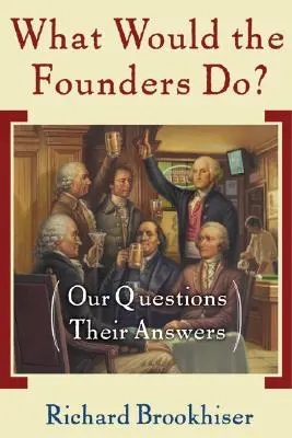 Co zrobiliby założyciele? Nasze pytania, ich odpowiedzi - What Would the Founders Do?: Our Questions, Their Answers