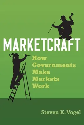 Marketcraft: Jak rządy sprawiają, że rynki działają - Marketcraft: How Governments Make Markets Work