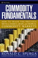 Commodity Fundamentals: Jak handlować na rynkach metali szlachetnych, energii, zbóż i towarów tropikalnych? - Commodity Fundamentals: How to Trade the Precious Metals, Energy, Grain, and Tropical Commodity Markets