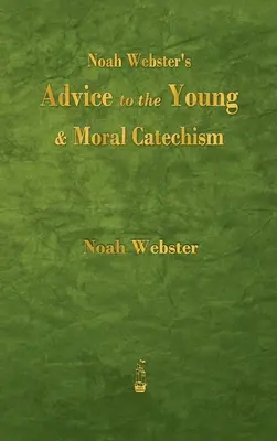 Noah Webster's Advice to the Young and Moral Catechism (Rady dla młodzieży i katechizm moralny Noah Webstera) - Noah Webster's Advice to the Young and Moral Catechism