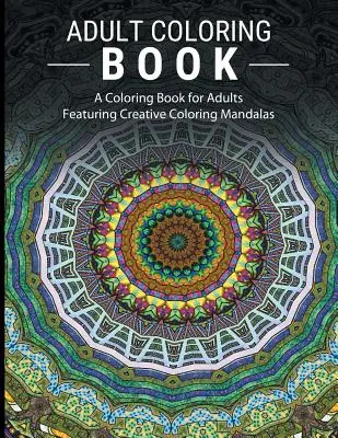 Kolorowanki dla dorosłych łagodzące stres: Kolorowanka dla dorosłych z mandalami do kreatywnego kolorowania - Adult Coloring Books Stress Relieving: A Coloring Book for Adults Featuring Creative Coloring Mandalas