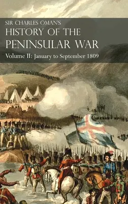 Sir Charles Oman's History of the Peninsular War Volume II: Tom II: Od stycznia do września 1809 r. Od bitwy pod Corunną do końca Talavery - Sir Charles Oman's History of the Peninsular War Volume II: Volume II: January to September 1809 From The Battle of Corunna to the end of The Talavera