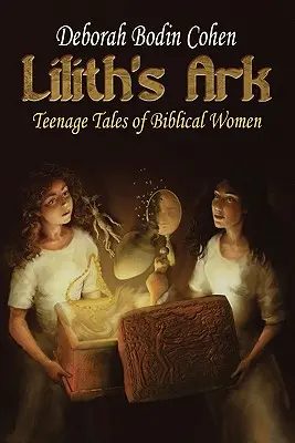 Arka Lilith: nastoletnie opowieści o biblijnych kobietach - Lilith's Ark Teenage Tales of Biblical Women