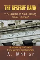 Bank Rezerw = Licencja na kradzież pieniędzy od obywateli: Jak pieniądze są tworzone z niczego dla opornych - The Reserve Bank = A License to Steal Money from Citizens?: How Money Is Created from Nothing for Dummies
