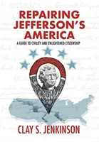 Naprawa Ameryki Jeffersona: Przewodnik po obywatelskości i oświeconym obywatelstwie - Repairing Jefferson's America: A Guide to Civility and Enlightened Citizenship