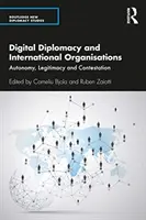 Dyplomacja cyfrowa i organizacje międzynarodowe: Autonomia, legitymizacja i kontestacja - Digital Diplomacy and International Organisations: Autonomy, Legitimacy and Contestation