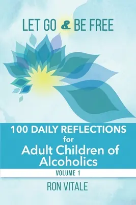 Idź i bądź wolny: 100 codziennych refleksji dla dorosłych dzieci alkoholików - Let Go and Be Free: 100 Daily Reflections for Adult Children of Alcoholics