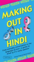 Making Out in Hindi: From Everyday Conversation to the Language of Love - A Guide to Hindi as It's Really Spoken! (Rozmówki w języku hindi) - Making Out in Hindi: From Everyday Conversation to the Language of Love - A Guide to Hindi as It's Really Spoken! (Hindi Phrasebook)