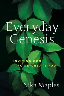 Genesis na co dzień: Zaproszenie Boga do ponownego stworzenia ciebie - Everyday Genesis: Inviting God to Re-Create You