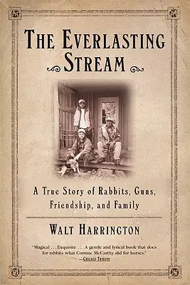 The Everlasting Stream: Prawdziwa historia o królikach, broni, przyjaźni i rodzinie - The Everlasting Stream: A True Story of Rabbits, Guns, Friendship, and Family