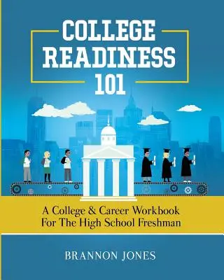 College Readiness 101: A College & Career Workbook dla świeżo upieczonego licealisty - College Readiness 101: A College & Career Workbook for the High School Freshman