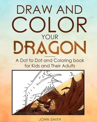 Narysuj i pokoloruj swojego smoka: Kropka w kropkę i kolorowanka dla dzieci i dorosłych - Draw and Color Your Dragon: A Dot to Dot and Coloring Book for Kids and Their Adults