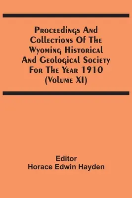 Materiały i zbiory Towarzystwa Historyczno-Geologicznego Wyoming za rok 1910 (tom Xi) - Proceedings And Collections Of The Wyoming Historical And Geological Society For The Year 1910 (Volume Xi)