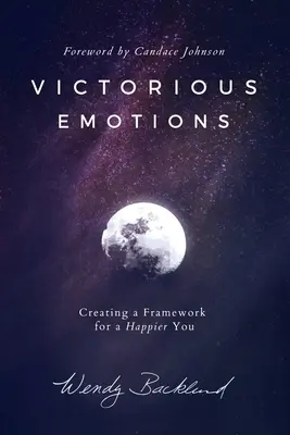 Zwycięskie emocje: Tworzenie ram dla szczęśliwszego ciebie - Victorious Emotions: Creating a Framework for a Happier You