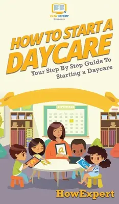 Jak założyć przedszkole: Przewodnik krok po kroku jak założyć żłobek - How To Start a Daycare: Your Step By Step Guide To Starting a Daycare