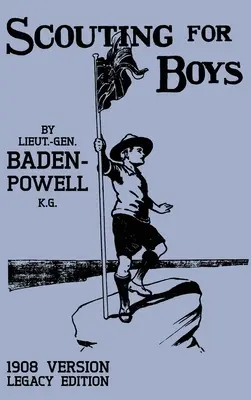 Scouting For Boys 1908 Version (Legacy Edition): Oryginalny pierwszy podręcznik, który zapoczątkował globalny ruch skautowy - Scouting For Boys 1908 Version (Legacy Edition): The Original First Handbook That Started The Global Boy Scout Movement