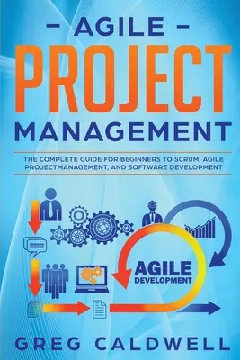 Agile Project Management: Kompletny przewodnik dla początkujących po Scrumie, zwinnym zarządzaniu projektami i tworzeniu oprogramowania - Agile Project Management: The Complete Guide for Beginners to Scrum, Agile Project Management, and Software Development