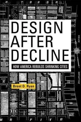 Design After Decline: Jak Ameryka odbudowuje kurczące się miasta - Design After Decline: How America Rebuilds Shrinking Cities