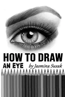 Jak narysować oko: samouczek rysowania krok po kroku, techniki cieniowania - How to Draw an Eye: Step-by-Step Drawing Tutorial, Shading Techniques