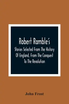 Robert Ramble'S; Historie wybrane z historii Anglii, od podboju do rewolucji - Robert Ramble'S; Stories Selected From The History Of England, From The Conquest To The Revolution