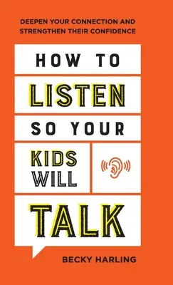 Jak słuchać, aby dzieci mówiły: Pogłębiaj więź i wzmacniaj ich pewność siebie - How to Listen So Your Kids Will Talk: Deepen Your Connection and Strengthen Their Confidence