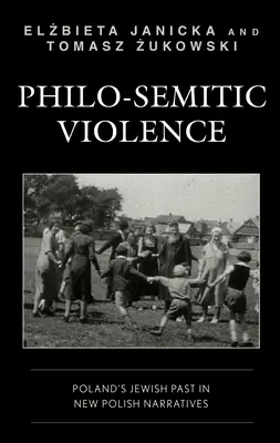 Przemoc filosemicka: Żydowska przeszłość Polski w nowych polskich narracjach - Philo-Semitic Violence: Poland's Jewish Past in New Polish Narratives