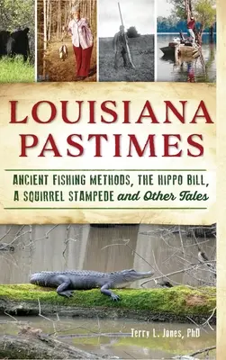 Louisiana Pastimes: Starożytne metody połowu ryb, rachunek za hipopotama, napad wiewiórek i inne opowieści - Louisiana Pastimes: Ancient Fishing Methods, the Hippo Bill, a Squirrel Stampede and Other Tales