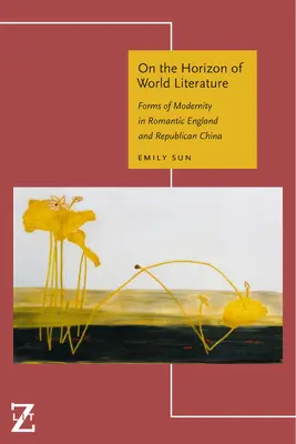 Na horyzoncie literatury światowej: Formy nowoczesności w romantycznej Anglii i republikańskich Chinach - On the Horizon of World Literature: Forms of Modernity in Romantic England and Republican China