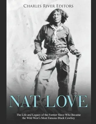 Nat Love: Życie i dziedzictwo byłego niewolnika, który stał się najsłynniejszym czarnoskórym kowbojem Dzikiego Zachodu - Nat Love: The Life and Legacy of the Former Slave Who Became the Wild West's Most Famous Black Cowboy