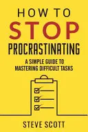 Jak przestać zwlekać: Prosty przewodnik do opanowania trudnych zadań - How to Stop Procrastinating: A Simple Guide to Mastering Difficult Tasks