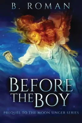 Przed chłopcem: prequel do trylogii „Księżycowa śpiewaczka - Before The Boy: The Prequel To The Moon Singer Trilogy